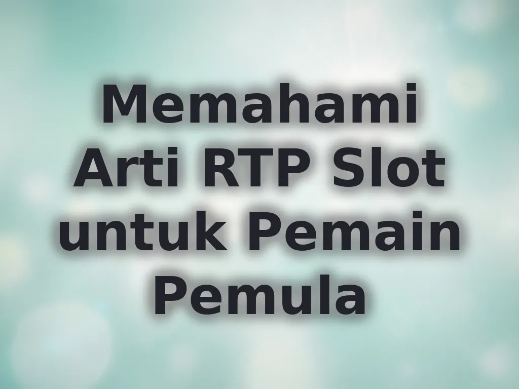 Memahami Arti RTP Slot untuk Pemain Pemula