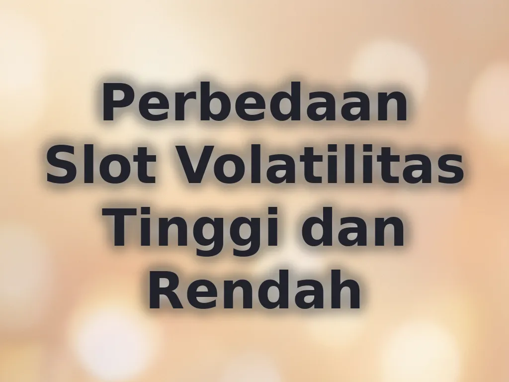 Perbedaan Slot Volatilitas Tinggi dan Rendah