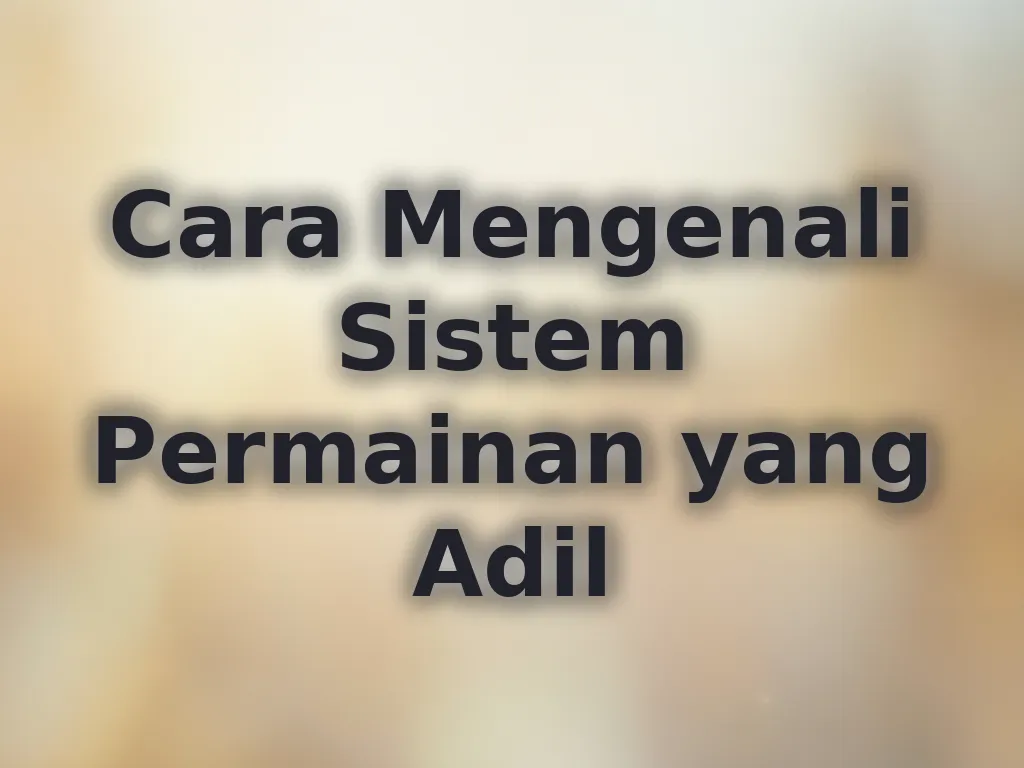 Cara Mengenali Sistem Permainan yang Adil