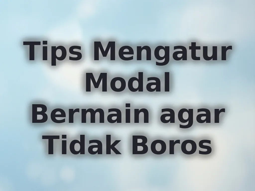 Tips Mengatur Modal Bermain agar Tidak Boros
