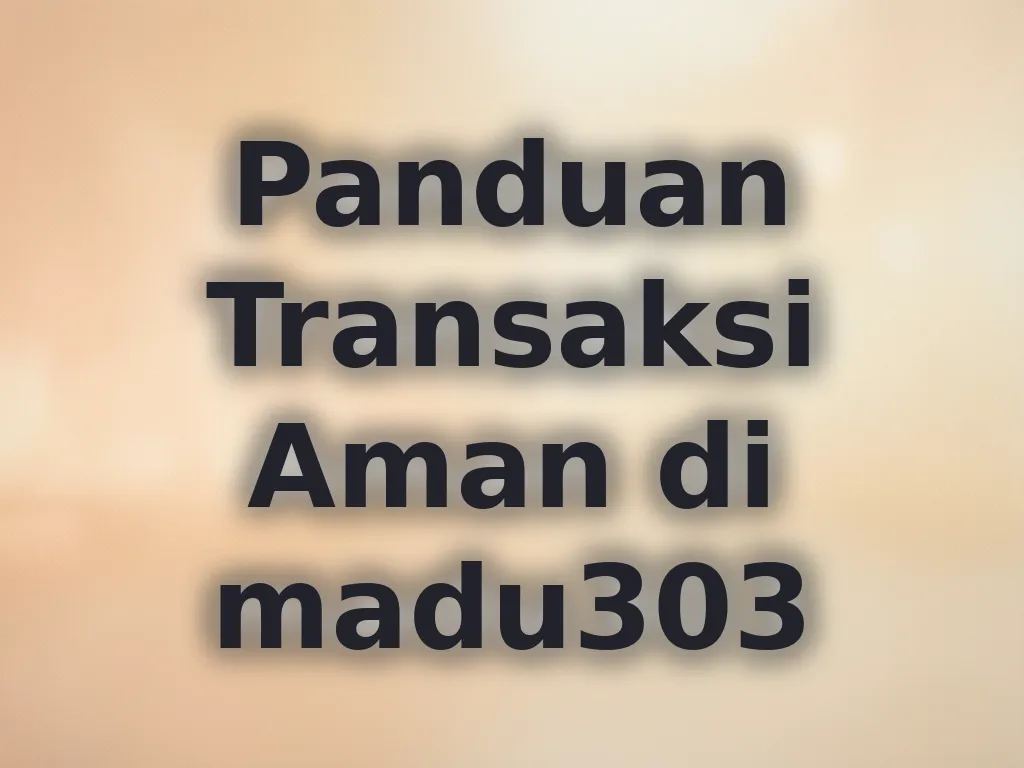 Panduan Transaksi Aman di madu303